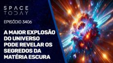 A MAIOR EXPLOSÃO DO UNIVERSO PODE REVELAR OS SEGREDOS DA MATÉRIA ESCURA