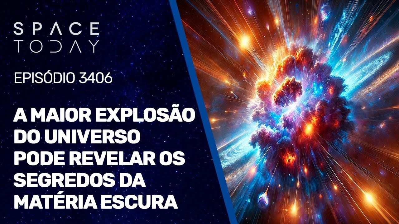 A MAIOR EXPLOSÃO DO UNIVERSO PODE REVELAR OS SEGREDOS DA MATÉRIA ESCURA