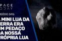 A MINI LUA DA TERRA ERA UM PEDAÇO DA NOSSA PRÓPRIA LUA