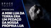A MINI LUA DA TERRA ERA UM PEDAÇO DA NOSSA PRÓPRIA LUA