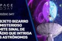 OBJETO BIZAROO E MISTERIOSO EMITE SINAL DE RÁDIO QUE INTRIGA ASTRÔNOMOS
