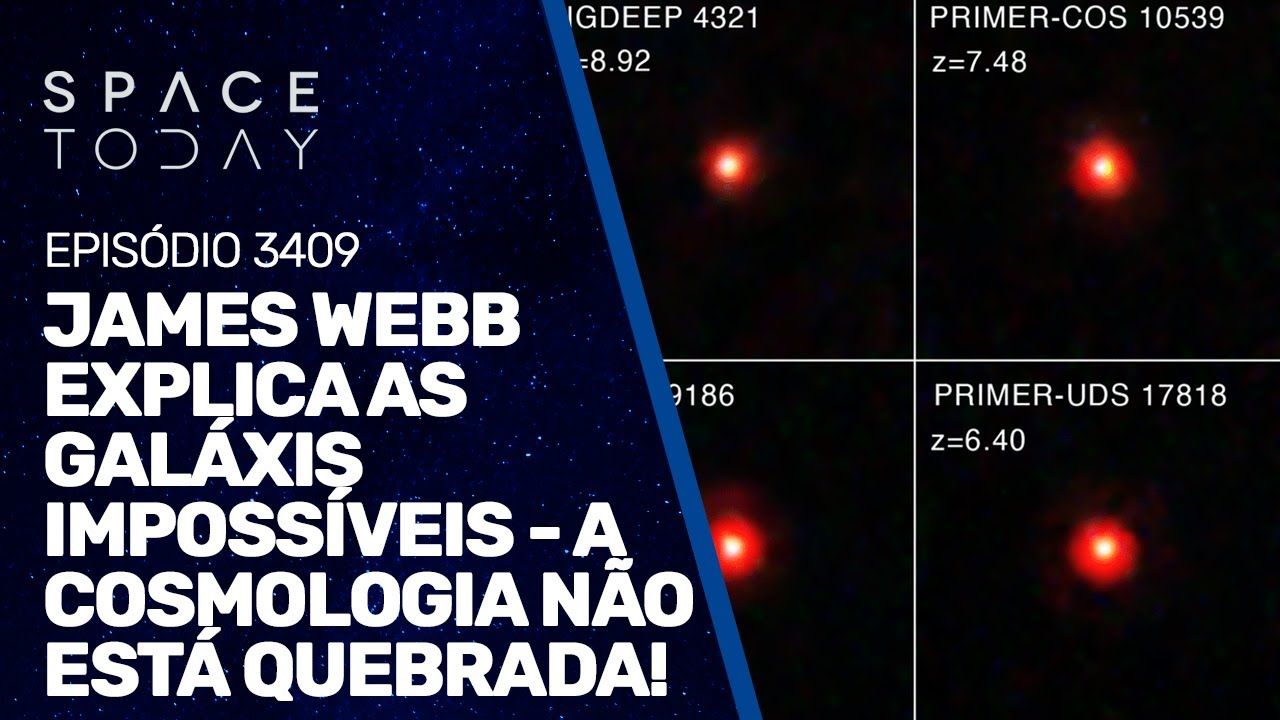 JAMES WEBB EXPLICA AS GALÁXIAS IMPOSSÍVEIS – A COSMOLOGIA NÃO ESTÁ QUEBRADA!