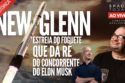 ESTREIA NEW GLENN - O FOGUETE QUE DA RÉ CONCORRENTE DO MUSK