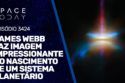 JAMES WEBB FAZ IMAGEM IMPRESSIONANTE DO NASCIMENTO DE UM SISTEMA PLANETÁRIO