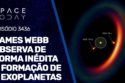 JAMES WEBB OBSERVA DE FORMA INÉDITA A FORMAÇÃO DE 2 EXOPLANETAS