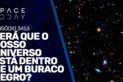 SERÁ QUE O NOSSO UNIVERSO ESTÁ DENTRO DE UM BURACO NEGRO?