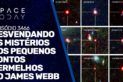 DESVENDANDO OS MISTÉRIOS DOS PEQUENOS PONTOS VERMELHOS DO JAMES WEBB