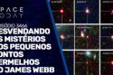 DESVENDANDO OS MISTÉRIOS DOS PEQUENOS PONTOS VERMELHOS DO JAMES WEBB