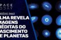 IMAGENS INÉDITAS REVELAM DETALHES DO NASCIMENTO DE PLANETAS