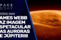 JAMES WEBB FAZ IMAGEM ESPETACULAR DAS AURORAS DE JÚPITER!!!