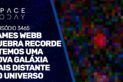 JAMES WEBB QUEBRA SEU PRÓPRIO RECORDE E TEMOS UMA NOVA GALÁXIA MAIS DISTANTE NO UNIVERSO