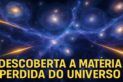 DESCOBERTA A MATÉRIA PERDIDA DO UNIVERSO