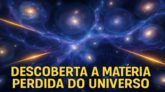 DESCOBERTA A MATÉRIA PERDIDA DO UNIVERSO