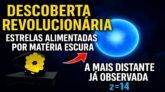 JAMES WEBB PODE TER DESCOBERTO AS ESTRELAS FEITAS DE MATÉRIA ESCURA