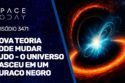 NOVA TEORIA PODE MUDAR TUDO - O UNIVERSO NASCEU EM UM BURACO NEGRO