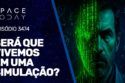 SERÁ QUE VIVEMOS NUMA SIMULAÇÃO?