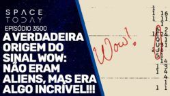 A VERDADEIRA ORIGEM DO SINAL WOW: NÃO ERAM ALIENS, MAS ERA ALGO INCRÍVEL!!!