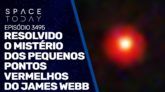 RESOLVIDO O MISTÉRIO DOS PEQUENOS PONTOS VERMELHOS DO JAMES WEBB
