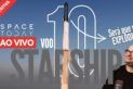 STARSHIP VOO 10 | 3ª TENTATIVA | SPACEX TERÁ TRIUNFO OU FIASCO PELA 5ª VEZ?