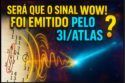 SERÁ QUE O SINAL WOW! FOI EMITIDO PELO 3I/ATLAS?