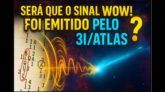 SERÁ QUE O SINAL WOW! FOI EMITIDO PELO 3I/ATLAS?