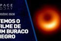 TEMOS O FILME DE UM BURACO NEGRO