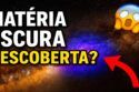 SERÁ QUE A MATÉRIA ESCURA FOI FINALMENTE DETECTADA?