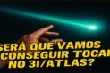 SERÁ QUE VAMOS CONSEGUIR TOCAR NO 3I/ATLAS?