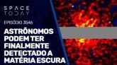 ASTRÔNOMOS PODEM TER FINALMENTE DETECTADO A MATÉRIA ESCURA