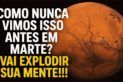 COMO NUNCA VIMOS ISSO ANTES EM MARTE? VAI EXPLODIR A SUA MENTE!!!