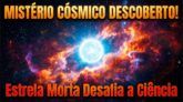 A ESTRELA MORTA QUE DESAFIA A CIÊNCIA