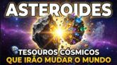ASTEROIDES - TESOUROS CÓSMICOS QUE IRÃO MUDAR O MUNDO