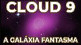 CLOUD 9 - A GALÁXIA FANTASMA DESCOBERTA PELO HUBBLE!!!