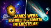 JAMES WEBB ENCONTRA ALGO INÉDITO EM COMETA INTERESTELAR